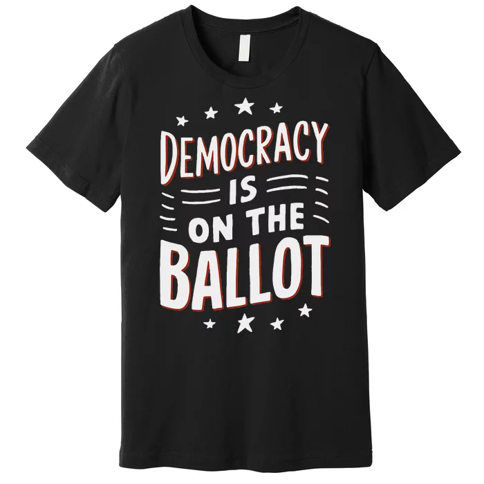 Democracy Is On The Ballot Civic Pride Design Premium T-Shirt