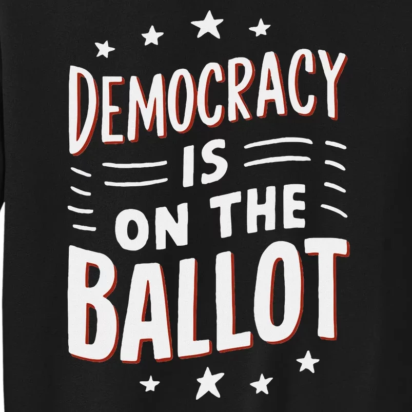 Democracy Is On The Ballot Civic Pride Design Tall Sweatshirt