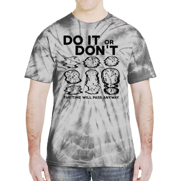 Do It Or DonT The Time Will Pass Anyway Tie-Dye T-Shirt