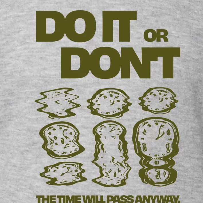 Do It Or DonT The Time Will Pass Anyway Toddler Sweatshirt