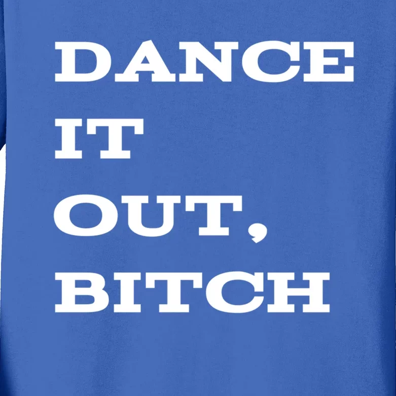 Dance It Out Bitch Gift Kids Long Sleeve Shirt