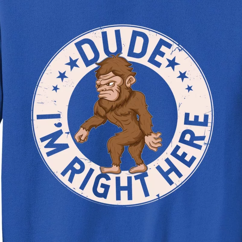 Dude Im Right Here Bigfoot Sasquatch American Folklore Gift Tall Sweatshirt