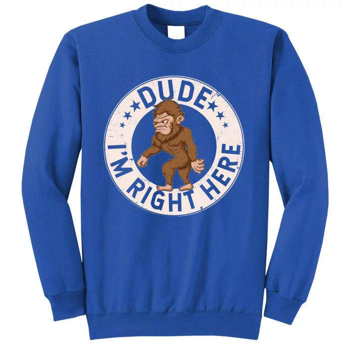 Dude Im Right Here Bigfoot Sasquatch American Folklore Gift Tall Sweatshirt