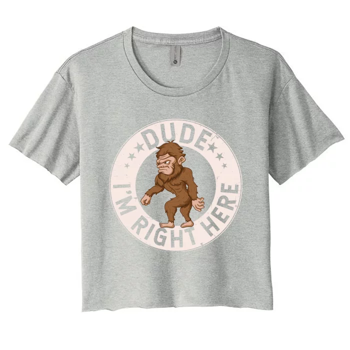 Dude Im Right Here Bigfoot Sasquatch American Folklore Gift Women's Crop Top Tee