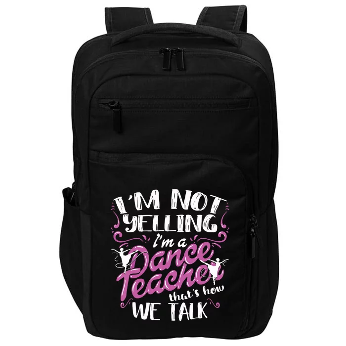 Dancing Instructor Saying Im Not Yelling Im A Dance Teacher Impact Tech Backpack