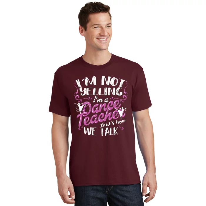 Dancing Instructor Saying Im Not Yelling Im A Dance Teacher T-Shirt