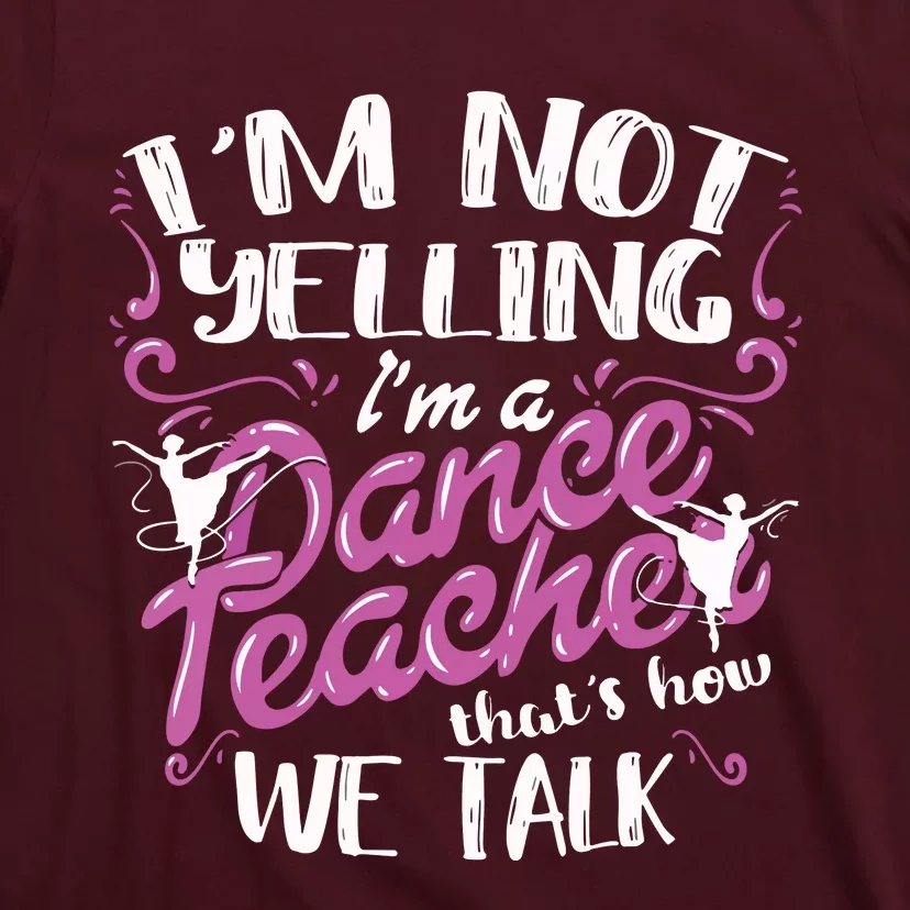 Dancing Instructor Saying Im Not Yelling Im A Dance Teacher T-Shirt