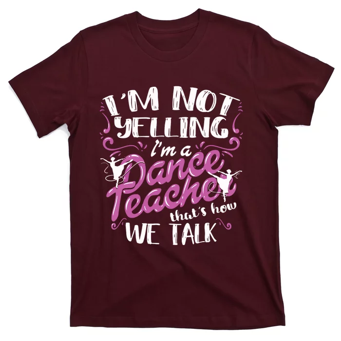 Dancing Instructor Saying Im Not Yelling Im A Dance Teacher T-Shirt