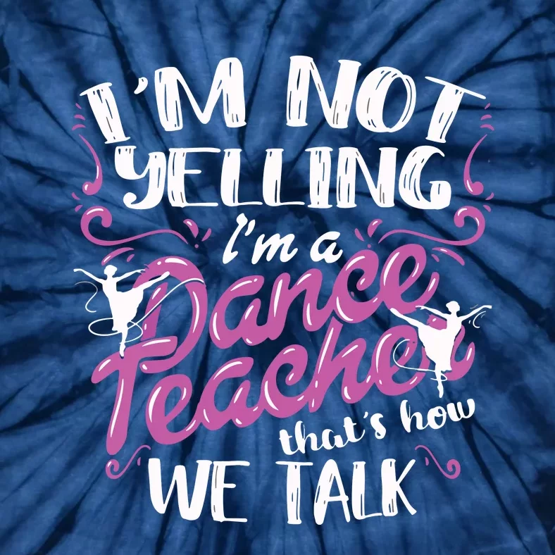 Dancing Instructor Saying Im Not Yelling Im A Dance Teacher Tie-Dye T-Shirt