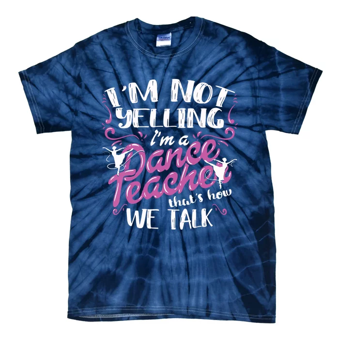 Dancing Instructor Saying Im Not Yelling Im A Dance Teacher Tie-Dye T-Shirt