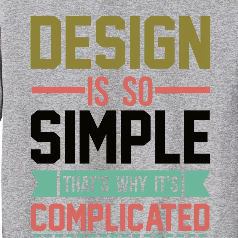 Design Is So Simple That S Why It's Complicated Tall Sweatshirt