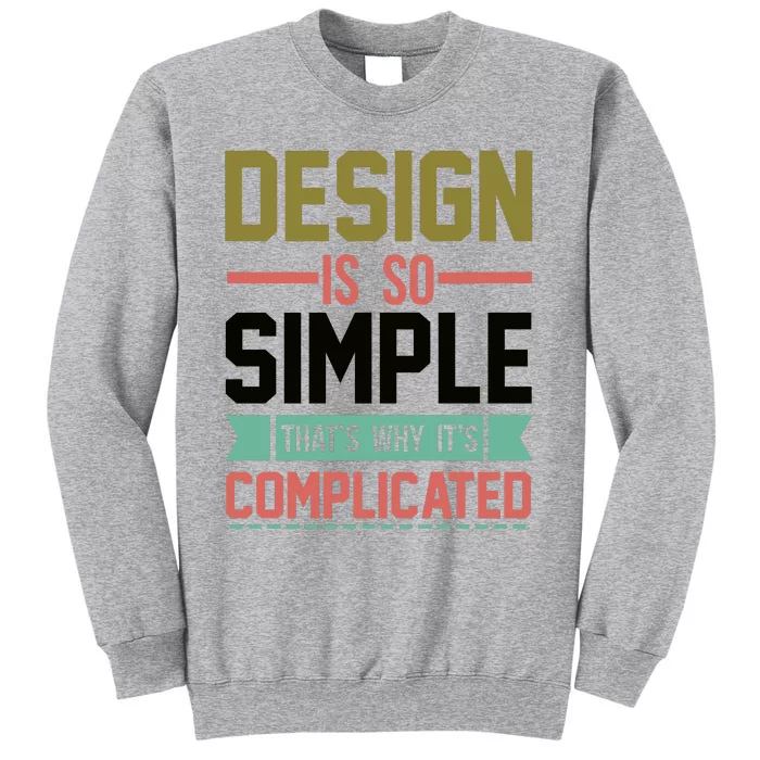 Design Is So Simple That S Why It's Complicated Tall Sweatshirt