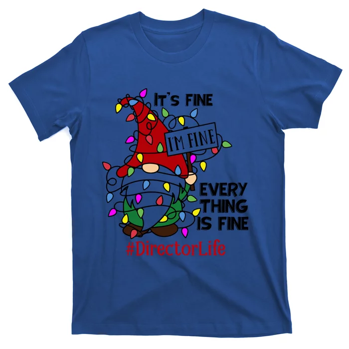 Directorlife It S Fine I Am Fine Every Thing Is Fine Gift T-Shirt