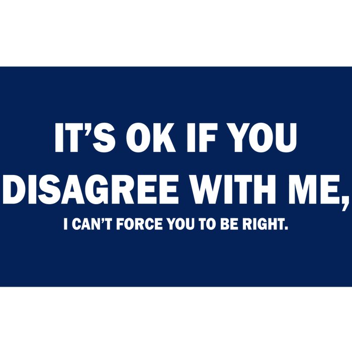 Disagree With Me Can't Force You To Be Right Bumper Sticker