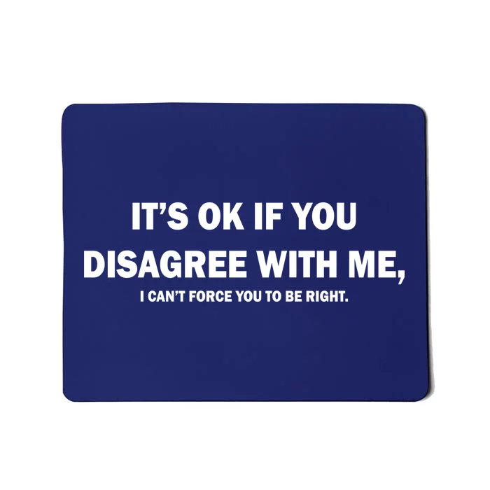 Disagree With Me Can't Force You To Be Right Mousepad