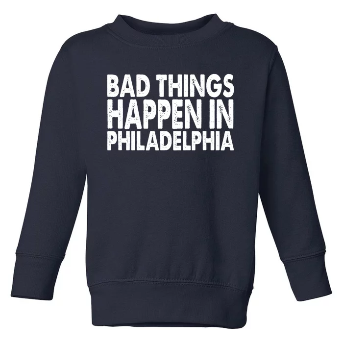 Distressed Bad Things Happen In Philadelphia Toddler Sweatshirt