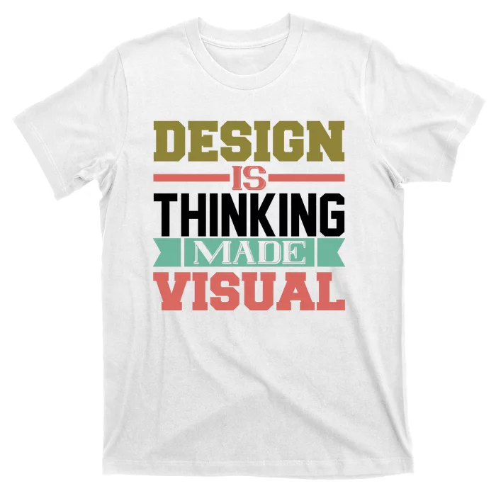 Design Is Thinking Made Visual T-Shirt