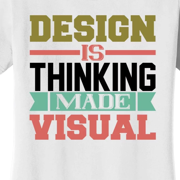 Design Is Thinking Made Visual Women's T-Shirt