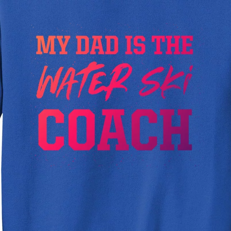 Dad Is The Water Ski Coach Appreciation Water Skiing Cute Gift Tall Sweatshirt