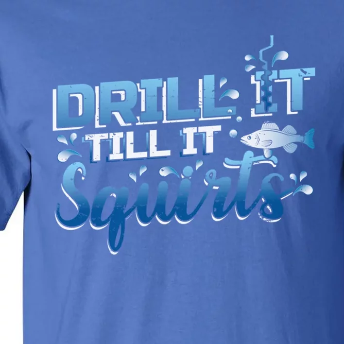 Drill It Till It Squirts Ice Fishing Dad Gift Tall T-Shirt