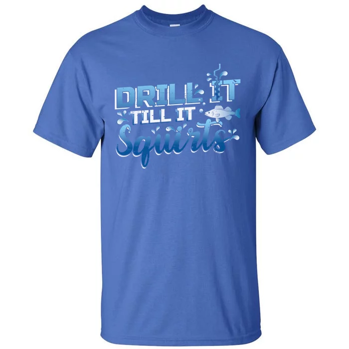 Drill It Till It Squirts Ice Fishing Dad Gift Tall T-Shirt