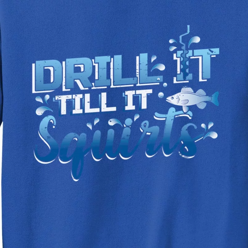 Drill It Till It Squirts Ice Fishing Dad Gift Tall Sweatshirt