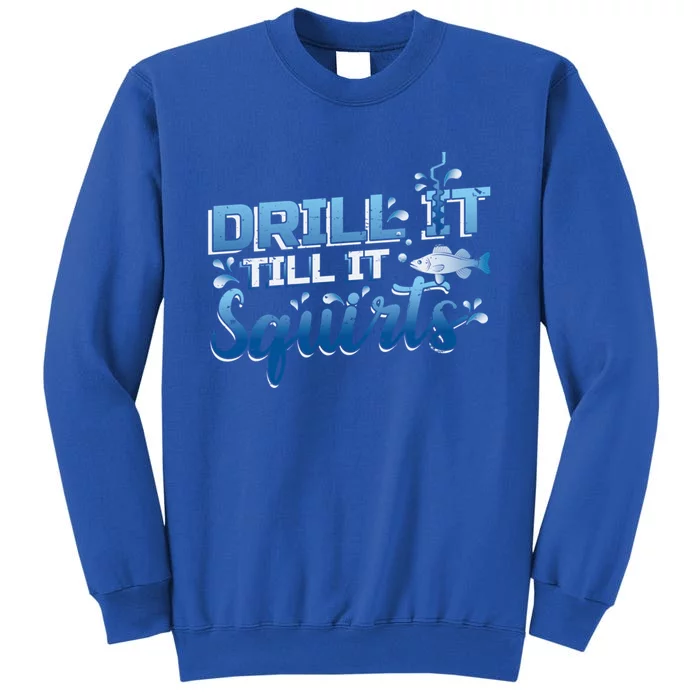 Drill It Till It Squirts Ice Fishing Dad Gift Tall Sweatshirt