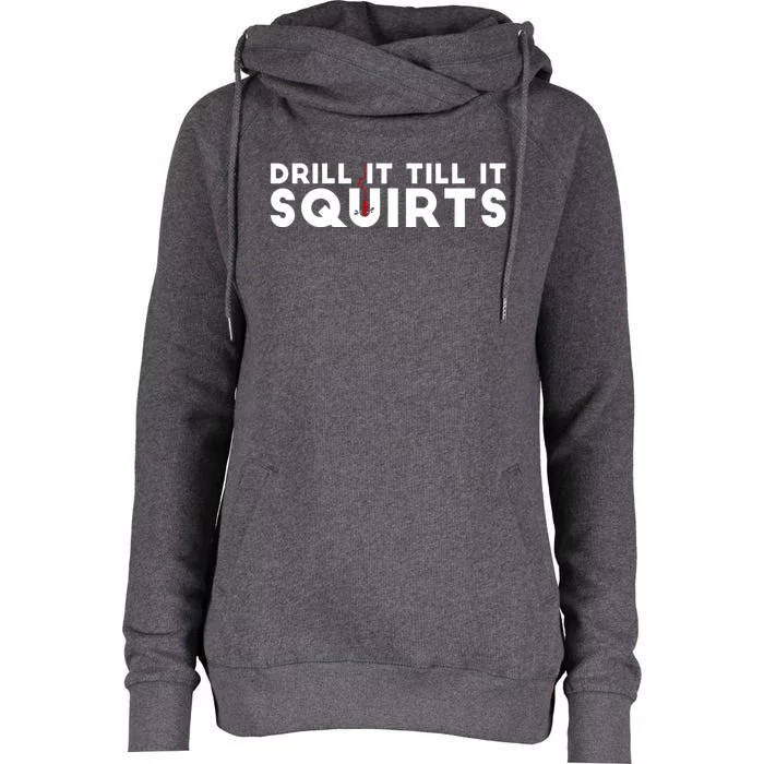 Drill It Till It Squirts Cold Ice Fishing Gift Great Gift Womens Funnel Neck Pullover Hood