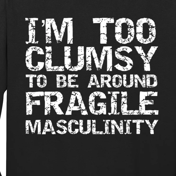 Distressed IM Too Clumsy To Be Around Fragile Masculinity Long Sleeve Shirt