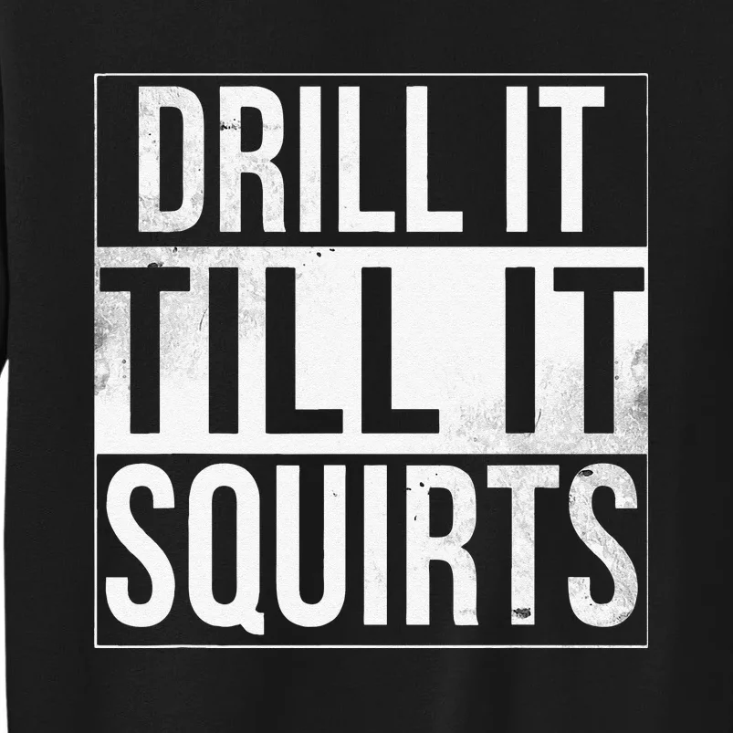 Drill It Till It Squirts Funny Ice Fishing Tall Sweatshirt