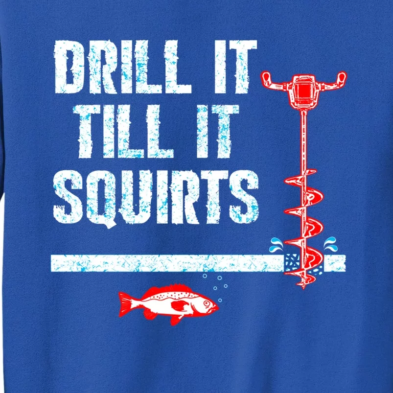 Drill It Till It Squirts Ice Fishing Auger Cool Gift Cool Gift Tall Sweatshirt