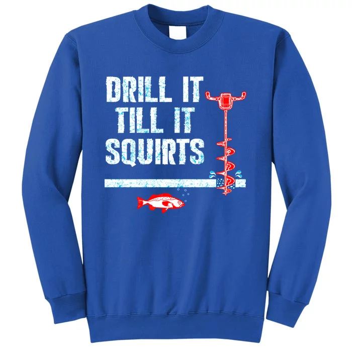 Drill It Till It Squirts Ice Fishing Auger Cool Gift Cool Gift Tall Sweatshirt