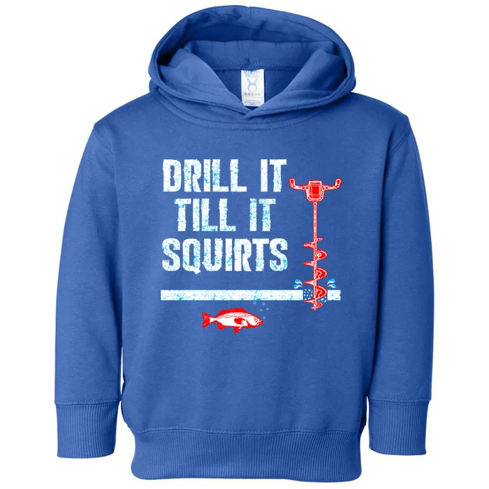 Drill It Till It Squirts Ice Fishing Auger Cool Gift Cool Gift Toddler Hoodie