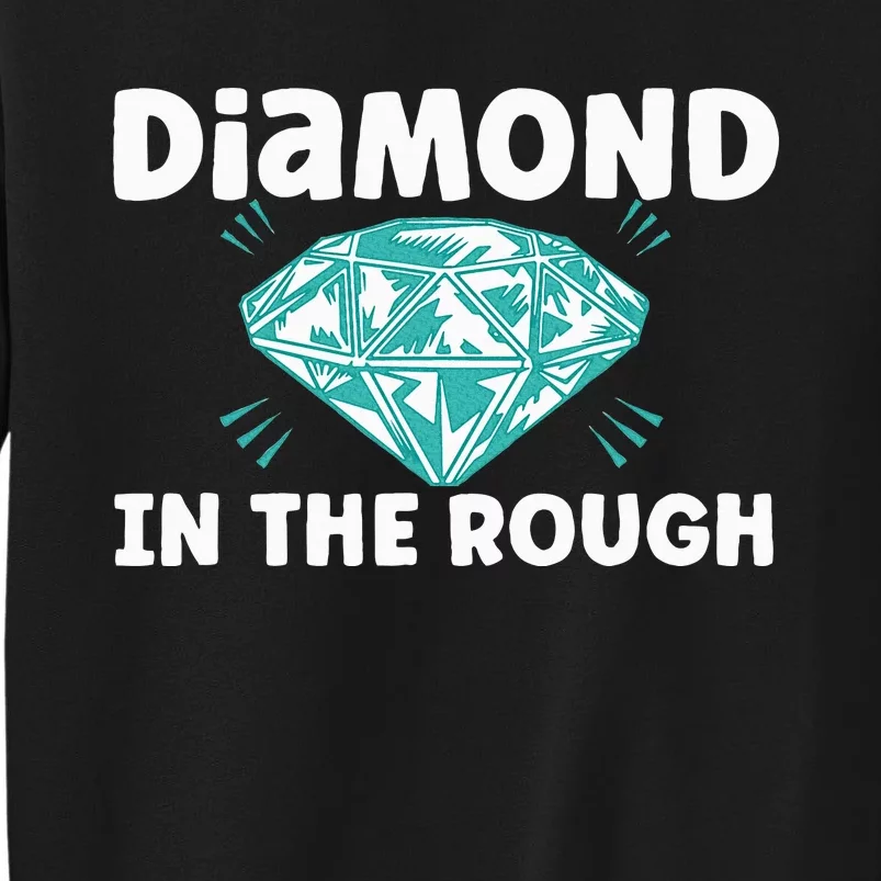 Diamond In The Rough Crystal Diamond Geologist Tall Sweatshirt