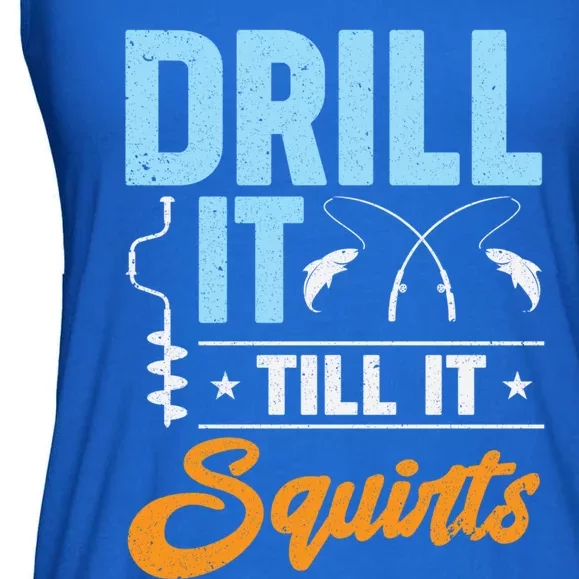 Drill It Till It Squirts Ice Fishing Meaningful Gift Ladies Essential Flowy Tank