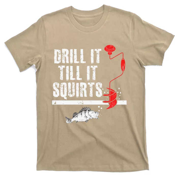 Drill It Till It Squirts Ice Fishing Fisherman Ice Fisher T-Shirt