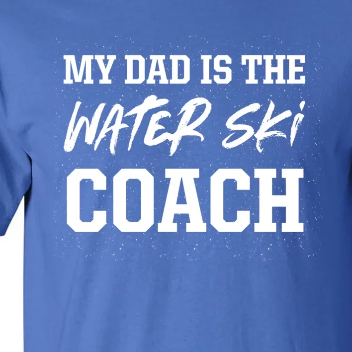 Dad Is The Water Ski Coach Appreciation Water Skiing Gift Tall T-Shirt