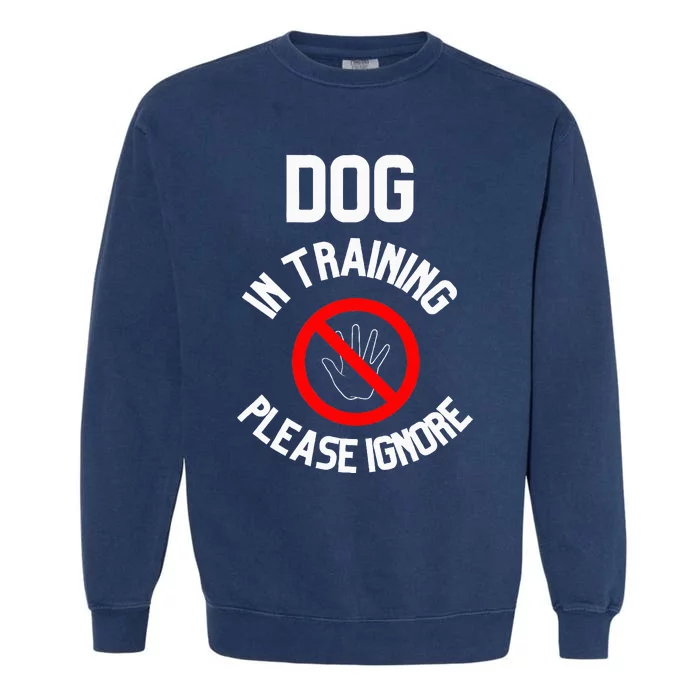 Dog In Training Please Ignore Garment-Dyed Sweatshirt