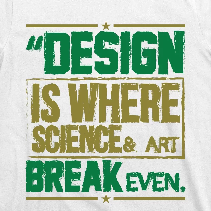 Design Is Where Science And Art Break Even T-Shirt