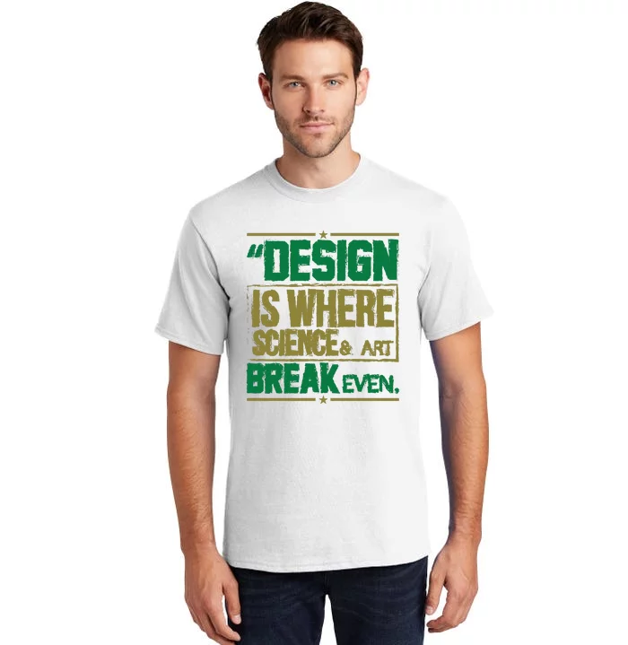 Design Is Where Science And Art Break Even Tall T-Shirt