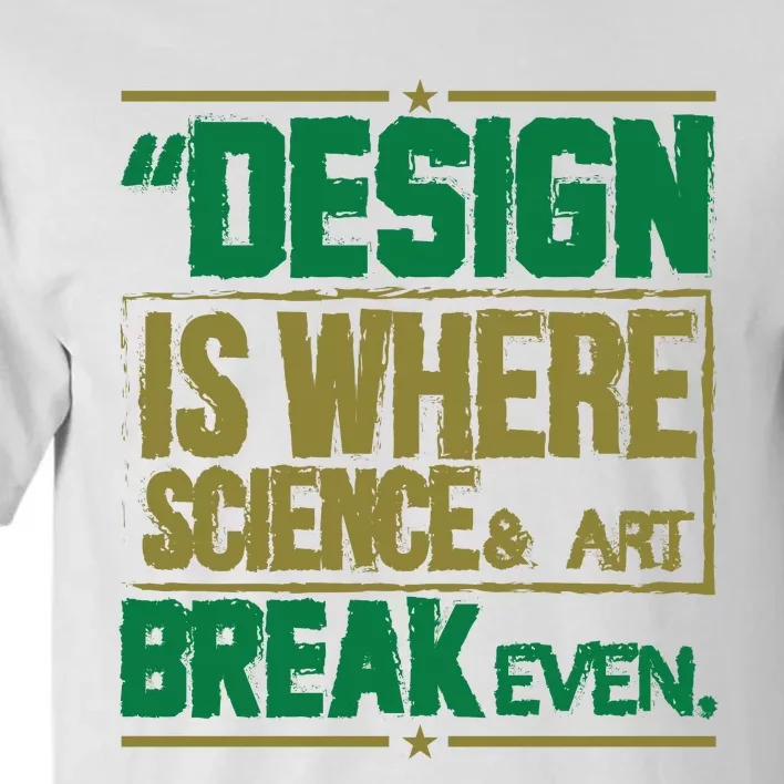 Design Is Where Science And Art Break Even Tall T-Shirt