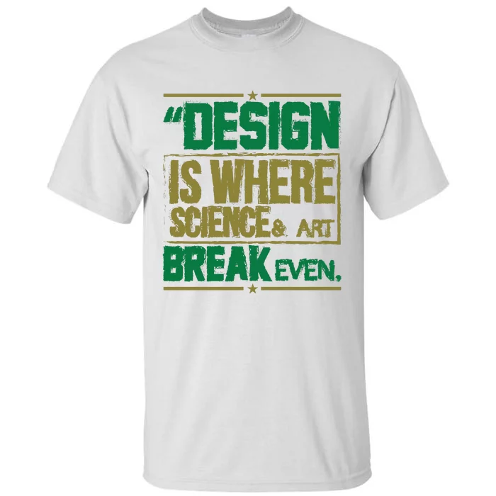 Design Is Where Science And Art Break Even Tall T-Shirt