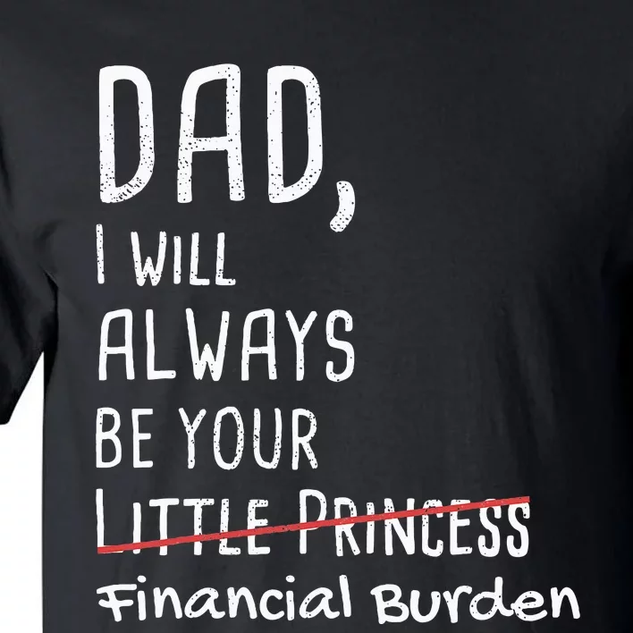 Dad I Will Always Be Your Financial Burden Tall T-Shirt