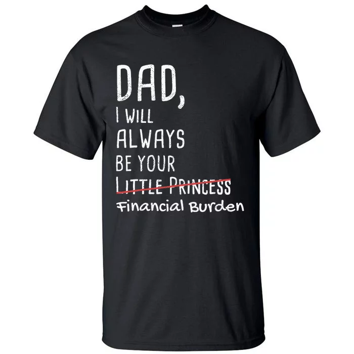 Dad I Will Always Be Your Financial Burden Tall T-Shirt