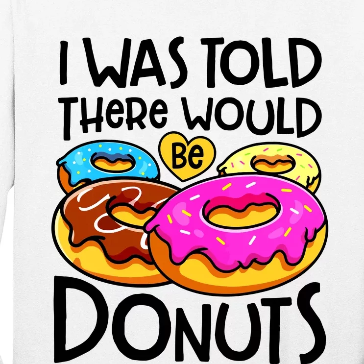 Donut I Was Told There Would Be Donuts Funny Doughnut Lover Long Sleeve Shirt