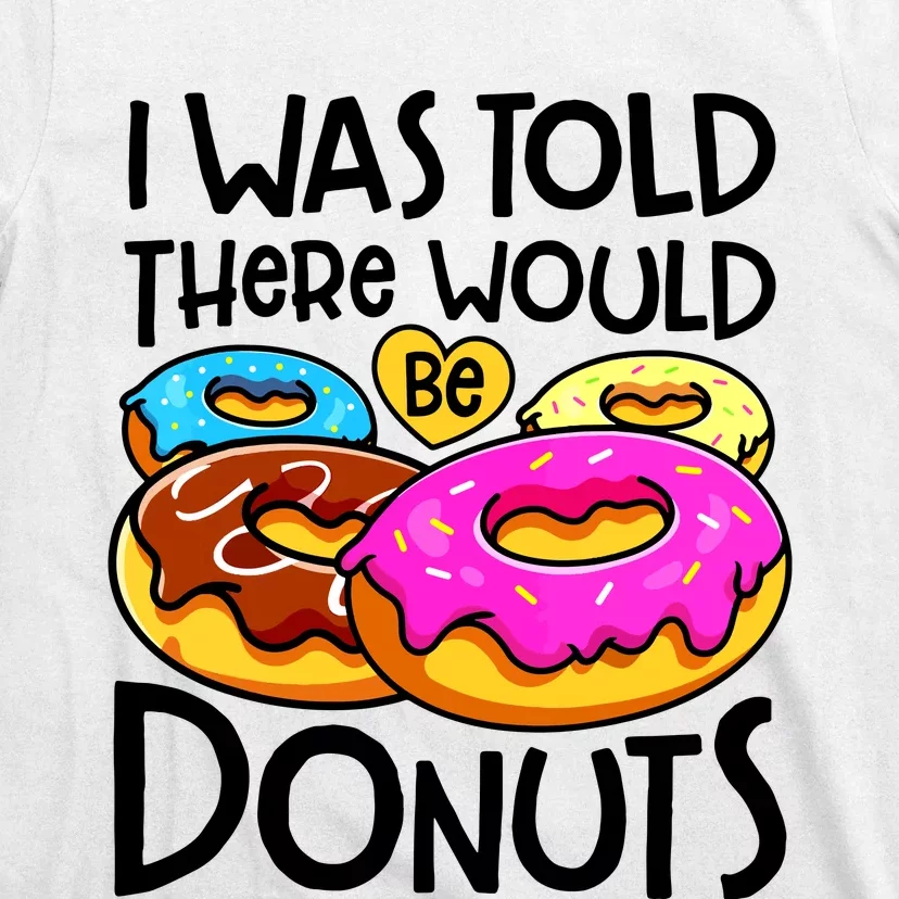 Donut I Was Told There Would Be Donuts Funny Doughnut Lover T-Shirt