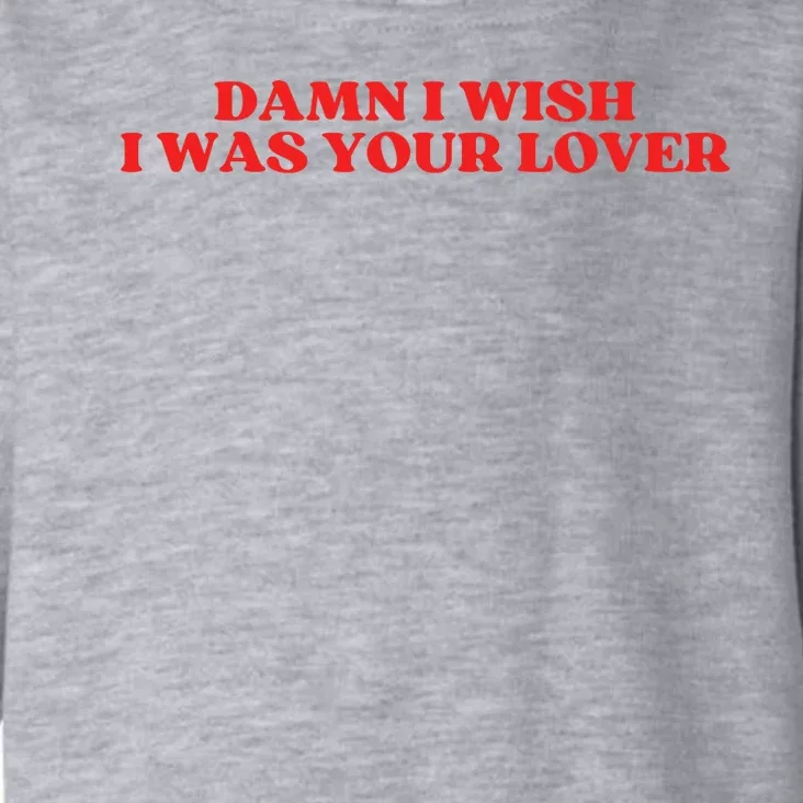 Damn I Wish I Was Your Lover Funny Valentines Day Toddler Hoodie