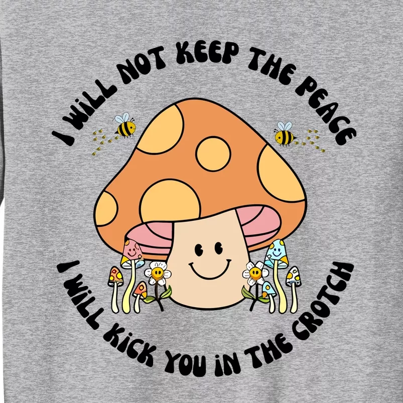 Doublecrossco I Will Not Keep The Peace I Will Kick You In The Crotch Tall Sweatshirt