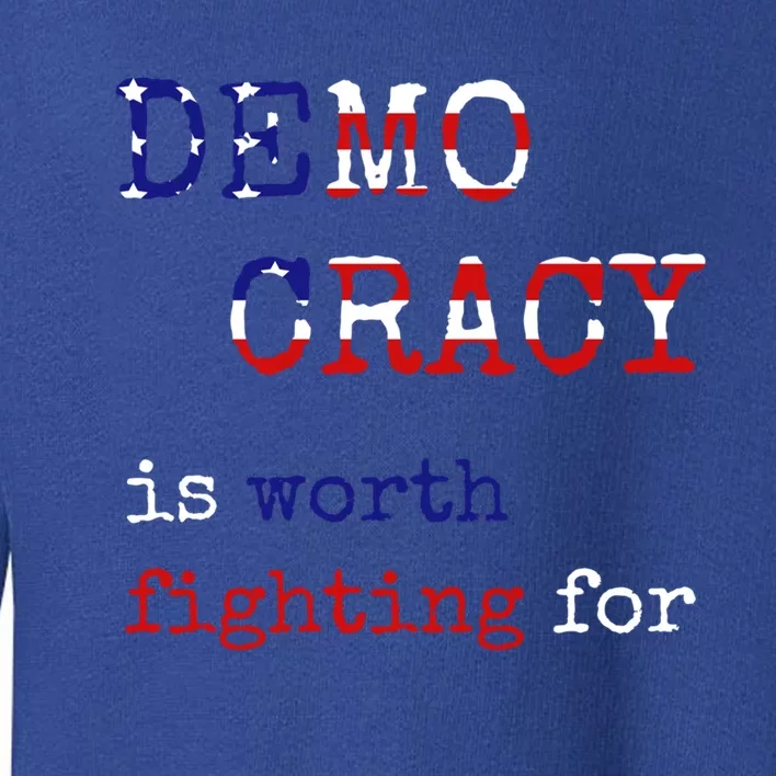 Democracy Is Worth Fighting For Democrats Democratic Sign Gift Toddler Sweatshirt