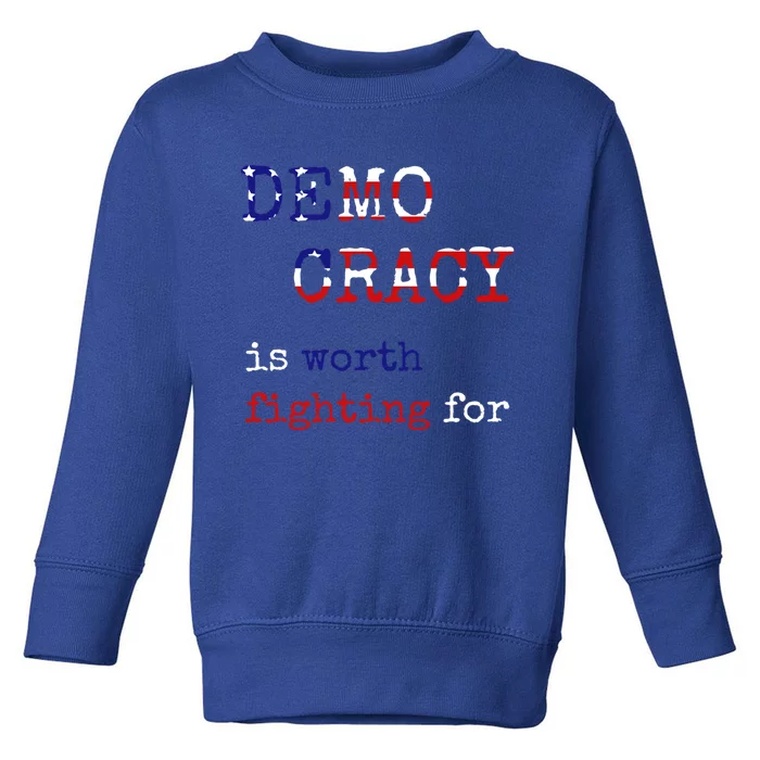 Democracy Is Worth Fighting For Democrats Democratic Sign Gift Toddler Sweatshirt